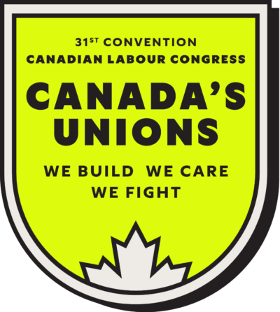 31st Convention CLC. Canada's Unions: We Build. We Care. We Fight.